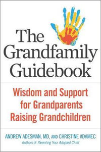 The  Grandfamily Guidebook : Wisdom and Support for Grandparents Raising Grandchildren - Andrew Adesman