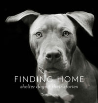 Finding Home : Shelter Dogs and Their Stories - Traer Scott