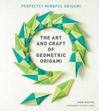 Art and Craft of Geometric Origami : An Introduction to Modular Origami - Mark Botlitho