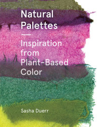 Natural Palettes : Inspiration from Plant-Based Color - Sasha Duerr