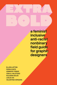 Extra Bold : A Feminist, Inclusive, Anti-racist, Nonbinary Field Guide for Graphic Designers - Ellen Lupton