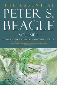Essential Peter S. Beagle, Volume 2 : Oakland Dragon Blues and Other Stories - Peter S Beagle