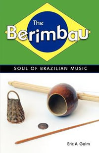 The Berimbau : Soul of Brazilian Music - Eric A. Galm