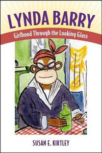 Lynda Barry : Girlhood through the Looking Glass - Susan E. Kirtley