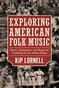 Exploring American Folk Music : Ethnic, Grassroots, and Regional Traditions in the United States - Kip Lornell