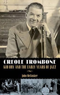 Creole Trombone : Kid Ory and the Early Years of Jazz - John McCusker