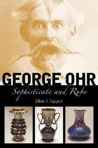 George Ohr : Sophisticate and Rube - Ellen J. Lippert