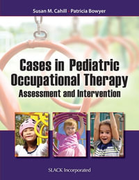 Cases in Pediatric Occupational Therapy : Assessment and Intervention - Susan Cahill