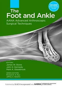 The Foot and Ankle : AANA Advanced Arthroscopic Surgical Techniques - James Stone