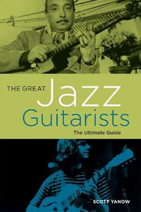 The Great Jazz Guitarists : The Ultimate Guide - Scott Yanow