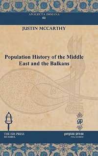 Population History of the Middle East and the Balkans : Analecta Isisiana: Ottoman and Turkish Studies - Justin McCarthy