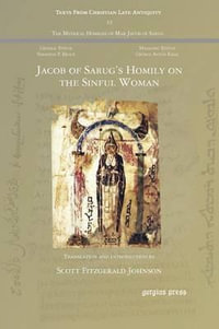 Jacob of Sarug's Homily on the Sinful Woman : Texts from Christian Late Antiquity - Scott Fitzgerald Johnson