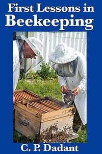 First Lessons in Beekeeping : Complete and Unabridged - C. P. Dadant