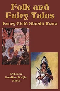 Folk and Fairy Tales Every Child Should Know - Hamilton Wright Mabie