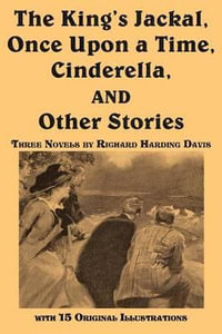 The King's Jackal, Once Upon a Time, Cinderella, and Other Stories - Richard Harding Davis