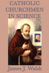 Catholic Churchmen in Science - James J. Walsh