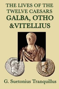 The Lives of the Twelve Caesars -Galba, Otho & Vitellius- - G. Suetonius Tranquillus