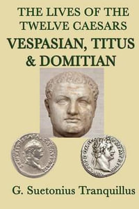 The Lives of the Twelve Caesars -Vespasian, Titus & Domitian- - G. Suetonius Tranquillus