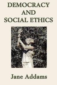 Democracy and Social Ethics - Jane Addams