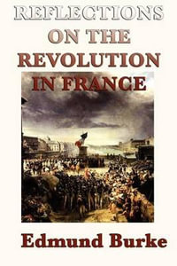 Reflections on the Revolution in France - Edmund III Burke