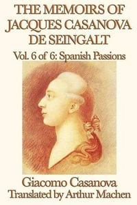 The Memoirs of Jacques Casanova de Seingalt Vol. 6 Spanish Passions - Giacomo Casanova