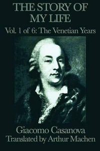 The Story of my Life Vol. 1 The Venetian Years - Giacomo Casanova