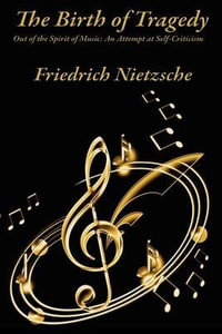 The Birth of Tragedy Out of the Spirit of Music : An Attempt at Self-Criticism - Friedrich Wilhelm Nietzsche