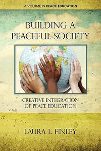 Building a Peaceful Society : Creative Integration of Peace Education - Laura L. Finley