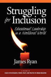 Struggling for Inclusion : Educational Leadership in a Neo-Liberal World - James Ryan