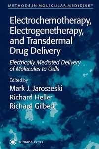 Electrochemotherapy, Electrogenetherapy, and Transdermal Drug Delivery : Electrically Mediated Delivery of Molecules to Cells - Mark J. Jaroszeski