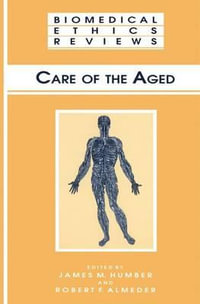 Care of the Aged : Biomedical Ethics Reviews - James M. Humber