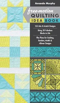 Free-motion Quilting Idea Book : 155 Mix & Match Designs * Bring 30 Fabulous Blocks to Life * Plus Plans for Sashing, Borders, Motifs & Allover Designs - Amanda Murphy