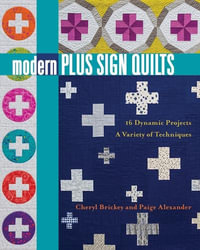 Modern Plus Sign Quilts : 16 Dynamic Projects - a Variety of Techniques - Cheryl Brickey