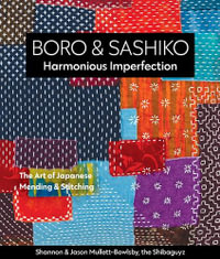 Boro & Sashiko, Harmonious Imperfection : The Art of Japanese Mending & Stitching - Jason Mullett-Bowlsby