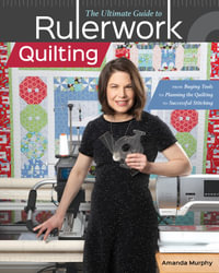 The Ultimate Guide to RulerworkQuilting : From Buying Tools to Planning the Quilting to Successful Stitching - Amanda Murphy