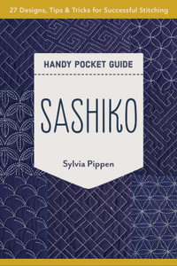 Sashiko Handy Pocket Guide : 27 Designs, Tips & Tricks for Successful Stitching - Sylvia Pippen