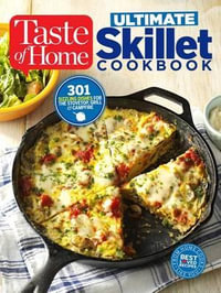 Taste of Home Ultimate Skillet Cookbook : From Cast-Iron Classics to Speedy Stovetop Suppers Turn Here for 325 Sensational Skillet Recipes - Editors at Taste of Home