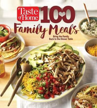 Taste of Home 100 Family Meals : Bringing the Family Back to the Table - Editors at Taste of Home