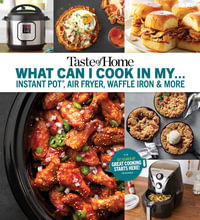 Taste of Home What Can I Cook in My Instant Pot, Air Fryer, Waffle Iron...? : Get Geared Up, Great Cooking Starts Here - Taste of Home