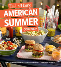 Taste of Home American Summer Cookbook : Fast Weeknight Favorites, Backyard Barbecues and Everything in Between - Taste of Home