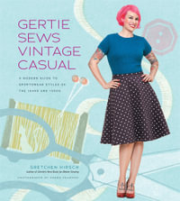 Gertie Sews Vintage Casual : A Modern Guide to Sportswear Styles of the 1940s and 1950s - Gretchen Hirsch