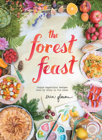 The Forest Feast : Simple Vegetarian Recipes from My Cabin in the Woods - Erin Gleeson