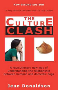 Culture Clash : A Revolutionary New Way of Understanding the Relationship Between Humans and Domestic Dogs - Jean Donaldson