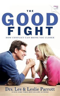 THE GOOD FIGHT : How Conflict Can Bring You Closer - Drs. Les Parrott