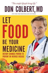 LET FOOD BE YOUR MEDICINE : Dietary Changes Proven to Prevent and Reverse Disease - Don