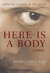 Here Is a Body : A Novel - Basma Abdel Aziz