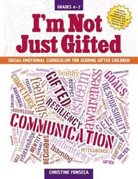 I'm Not Just Gifted : Social-Emotional Curriculum for Guiding Gifted Children (Grades 4-7) - Christine Fonseca