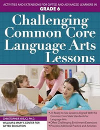 Challenging Common Core Language Arts Lessons : Activities and Extensions for Gifted and Advanced Learners in Grade 6 - Clg Of William And Mary/Ctr Gift Ed