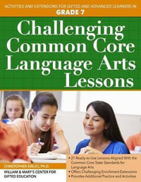 Challenging Common Core Language Arts Lessons : Activities and Extensions for Gifted and Advanced Learners in Grade 7 - Clg Of William And Mary/Ctr Gift Ed