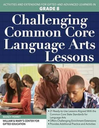 Challenging Common Core Language Arts Lessons : Activities and Extensions for Gifted and Advanced Learners in Grade 8 - Clg Of William And Mary/Ctr Gift Ed